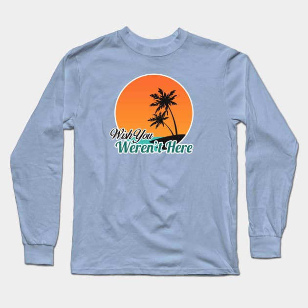 Wish You Weren't Here Long Sleeve T-Shirt by dumbshirts